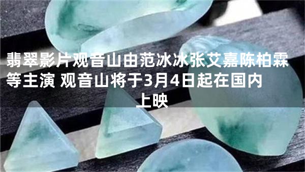 翡翠影片观音山由范冰冰张艾嘉陈柏霖等主演 观音山将于3月4日起在国内上映