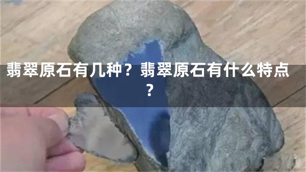 翡翠原石有几种？翡翠原石有什么特点？